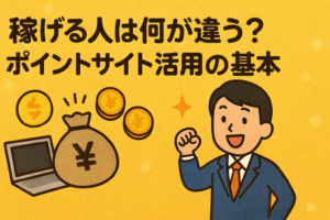 稼げる人は何が違う？ポイントサイト活用の基本
