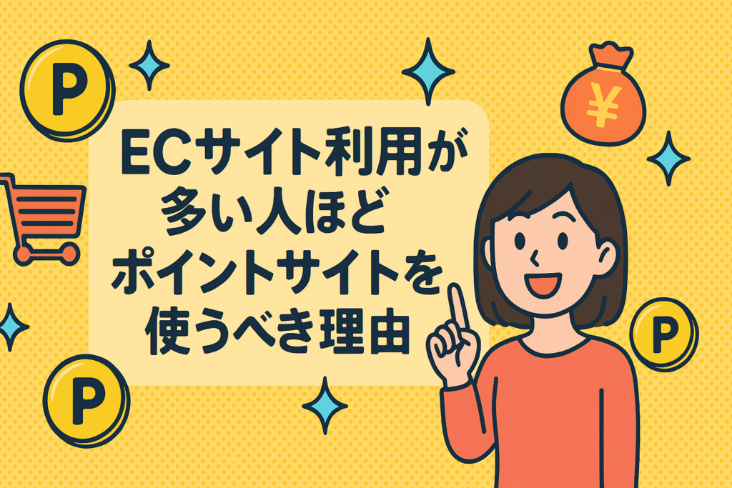 ECサイト利用が多い人ほどポイントサイトを使うべき理由